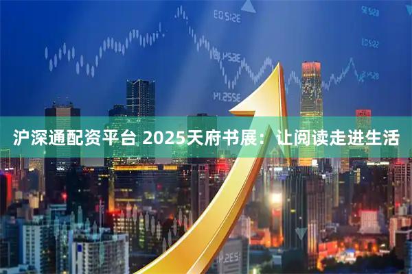 沪深通配资平台 2025天府书展:让阅读走进生活